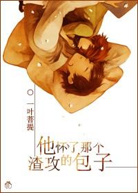 他怀了那个渣攻的孩子