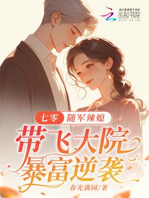 七零随军辣媳带飞大院暴富逆袭 作者春光满园