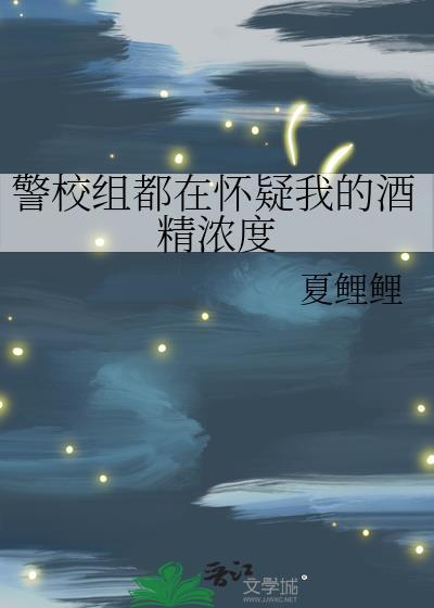 警校组都在怀疑我的酒精浓度无防盗