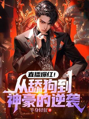 直播爆红!从舔狗到神豪的逆袭林九